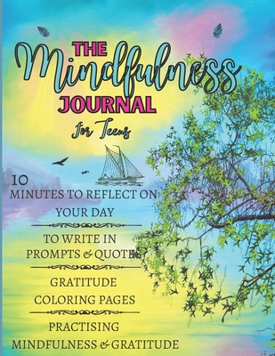 The Mindfulness Journal For Teens: 10 Minutes to Reflect on Your Day, to Write in Prompts & Quotes, Gratitude Coloring Pages, Practising Mindfulness & - Dorota Kowalska