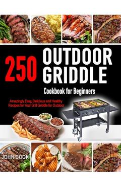 Coperta cărții 'Outdoor Griddle Cookbook for Beginners: 250 Amazingly Easy, Delicious and Healthy Recipes for Your Grill Griddle for'