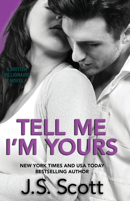 Tell Me I'm Yours: The British Billionaires - J. S. Scott