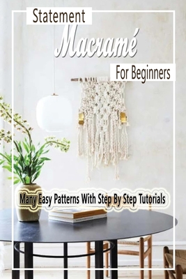 Statement Macramé For Beginners: Many Easy Patterns With Step By Step Tutorials: Gift Ideas for Holiday - Errin Esquerre