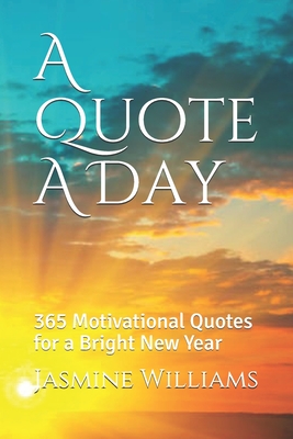 A Quote A Day: 365 Motivational Quotes for a Bright New Year - Jasmine Williams