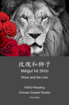 Rose and the Lion 玫瑰和狮子: HSK3+Reading Chinese Graded Reader - Yun Xian