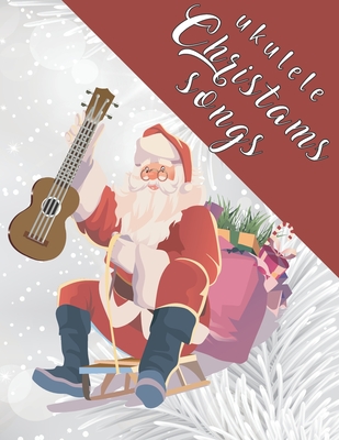 Ukulele Christmas Songs: 27 Easy Ukulele Songs For Christmas I Colorful Songbook For Kids and Adults Music Xmas Gifts - Sonia &. Perry Publishing