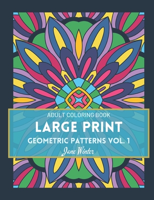 LARGE PRINT Geometric Patterns Vol. 1: Adult Coloring Book for Relaxation - Jane Winter