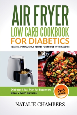 Air Fryer Low Carb Cookbook for Diabetics: Healthy And Delicious Recipes for People with Diabetes - Natalie Chambers