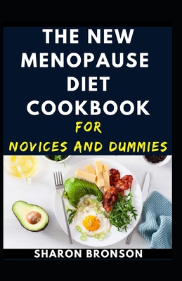 The New Menopause Diet Cookbook For Novices And Dummies - Sharon Bronson