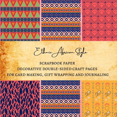 Ethnic African Style Scrapbook Paper Decorative Double-Sided Craft Pages for Card Making, Gift Wrapping and Journaling: Premium Scrapbooking Sheets fo - Natalie K. Kordlong