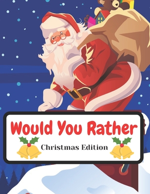 Would You Rather Christmas Edition: Funny Interactive Quest for Family Teenagers Kids Adults Joke Book Gift Boys Girls Ages 5, 6, 7, 8, 9, 10,11,12 - Levon Mirzoyan Voske Art