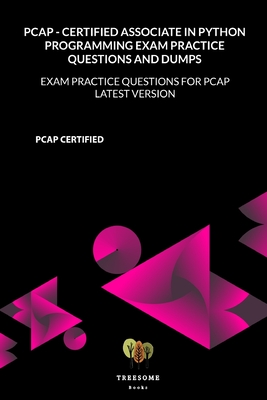 PCAP - Certified Associate in Python Programming Exam Practice Questions and Dumps: Exam Practice Questions for PCAP LATEST VERSION - Treesome Books