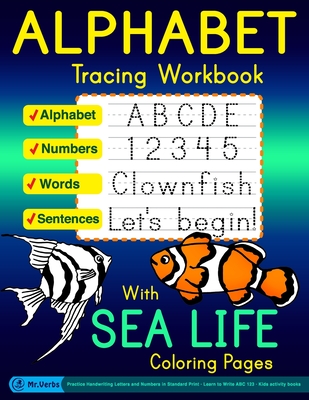 Alphabet Tracing Workbook with Sea Life Coloring Pages - Alphabet - Numbers - Words - Sentences: Practice Handwriting Letters and Numbers in Standard - Verbs