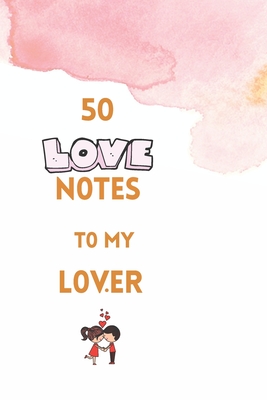 50 Love Notes to my lover: 100 page fill in the blank space word of affirmation journal for lovers .Can serve as Valentines gift for girlfriend, - Life Works Press