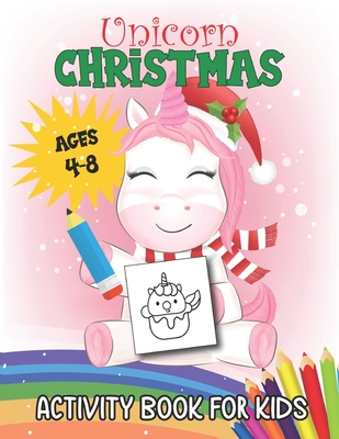 Unicorn Christmas Activity Book for Kids Ages 4-8: A Fun Creative Holiday Coloring, Drawing, Tracing, Mazes, and Puzzle Art Activities Book for Boys a - Barbara R. Singleton