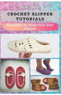 Coperta cărții 'Crochet Slipper Tutorials: Easy Steps To Make Your Own Slippers - Jesse Taylor'