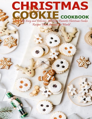Christmas Cookie Cookbook: Over 300 Easy and Delicious, All Time Favorite Christmas Cookie Recipes From Around the World - Robert Gililland