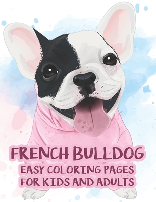 French Bulldog Easy Coloring Pages For Kids And Adults: Illustrations And Designs Of Adorable Frenchies To Color, Coloring Pages For Dog Lovers - Austin James