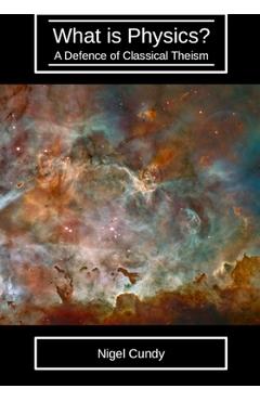 Poza produsului What is Physics?: A defence of classical theism - Nigel Cundy