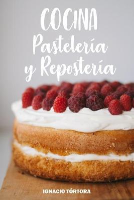 Cocina Pastelería y Repostería: Cocina Fácil. 50 Recetas de Budines, Cupcakes, Muffins, Scones, Tortas y Más - Ignacio Tórtora