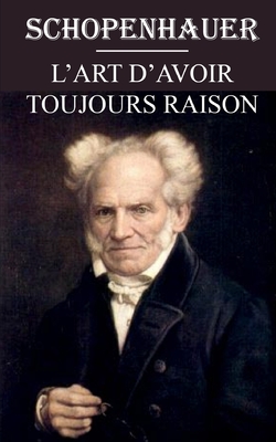 L'art d'avoir toujours raison: édition intégrale et annotée - Arthur Schopenhauer