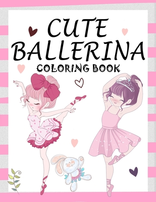Cute Ballerina: Coloring Book for Girls and Toddlers Ages 2-4, 4-8 - Pretty Ballet Coloring Book for Little Girls With Beautiful Danci - Books Creators