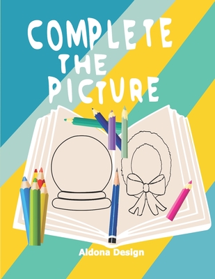 Complete the Picture: Drawing Activity Sketch Book For Creative Kids 6-11 Years, - Aldona Design