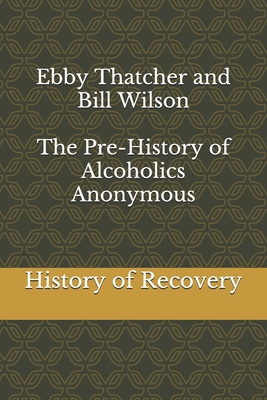 Ebby Thatcher and Bill Wilson The Pre-History of Alcoholics Anonymous - Ebby Thatcher