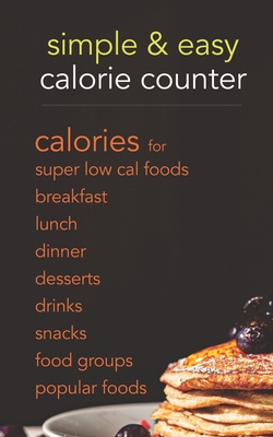 Simple & Easy Calorie Counter: calories for Super Low Cal Foods, Breakfast, Lunch, Dinner, Desserts, Drinks, Snacks, Food Groups & Popular Meals - Cafe Latte Press