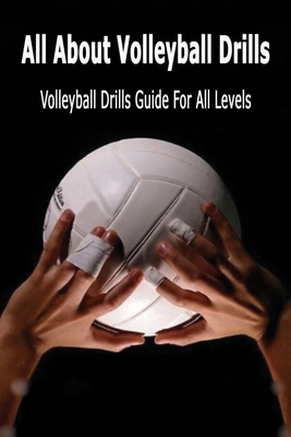 All About Volleyball Drills: Volleyball Drills Guide For All Levels: Gift Ideas for Holiday - Tilithia Allen