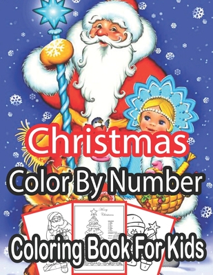 Christmas Color By Number Coloring Book For Kids: Christmas Colour By Number Coloring Book For Kids.. An Amazing Christmas Color By Number Coloring Bo - Sandra Nickel