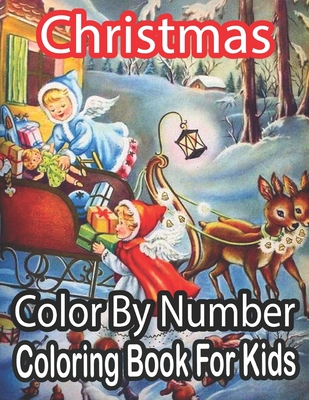 Christmas Color By Number Coloring Book For Kids: Christmas Color By Number Coloring Book For Kids Age 8-12: A Kids Color By Number Coloring Book Feat - Sandra Nickel