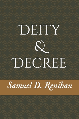 Deity and Decree - Samuel D. Renihan