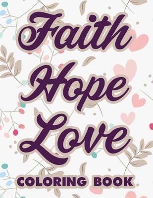 Faith Hope Love Coloring Book: Bible Verse Coloring Book For Adult Stress Relief, Calming Illustrations and Patterns To Color and Short Scriptures To - Helena Relaxing