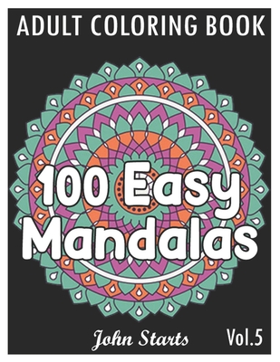 Coperta cărții '100 Easy Mandalas: An Adult Coloring Book with Fun, Simple, and Relaxing Coloring Pages (Volume 5) - John Starts'