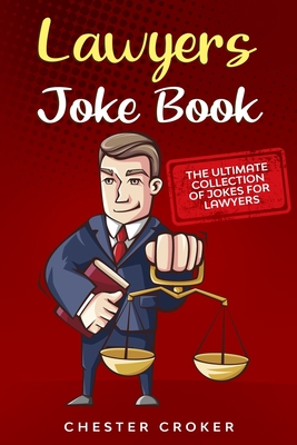 Lawyers Joke Book: The Ultimate Collection Of Funny Lawyer Jokes - Chester Croker