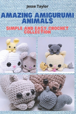 Amazing Amigurumi Animals: Simple and Easy Crochet Collection - Jesse Taylor