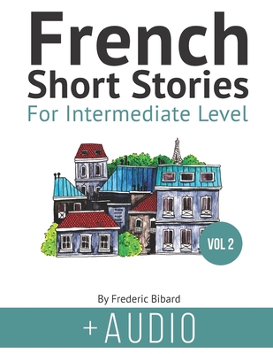 French Short Stories for Intermediate Level + AUDIO Vol 2: Improve your reading and listening comprehension skills in French - Manuela Miranda