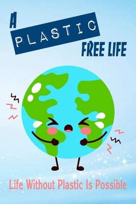 A Plastic Free Life: Life Without Plastic Is Possible: Zero Plastic Waste Lifestyle - Jamila Branch