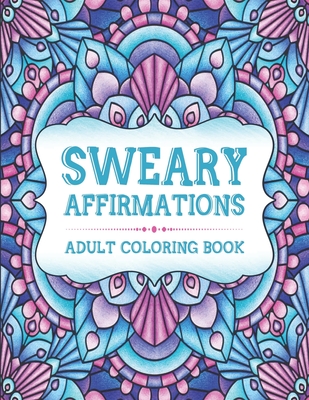 Sweary Affirmations: An Adult Coloring Book With Empowering Affirmations And Sweary Humor - Sweary Indigo