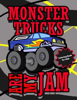 Monster Trucks Are My Jam - Coloring Book for Kids: Cool Monster Truck Coloring Pages for Boys and Girls Ages 4 - 8 - Busy Bee Coloring