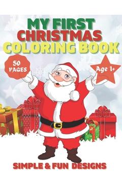 Coperta cărții 'My First Christmas Coloring Book Ages 1+: 50 Fun and Simple Coloring Pages For Kids Ages 1-4 Years old (Xmas Gift'