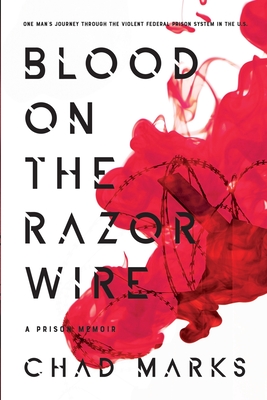 Blood on the Razor Wire: A Prison Memoir - Chad Marks