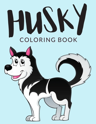 Husky Coloring Book: Husky Coloring Pages, Over 30 Pages to Color, Cute Siberian Husky Colouring Pages for Boys, Girls, and Kids of ages 4- - Painto Lab