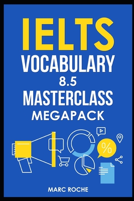 IELTS Vocabulary 8.5 Masterclass Series MegaPack Books 1, 2, & 3: Advanced Vocabulary Masterclass Books: Full Self-Study Course for IELTS 8.5 Vocabula - Marc Roche