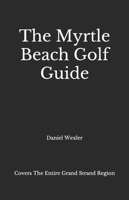 The Myrtle Beach Golf Guide - Daniel Wexler