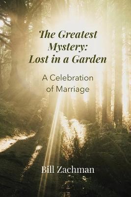 Coperta cărții 'The Greatest Mystery: Lost in a Garden: A Celebration of Marriage - Bill Zachman'