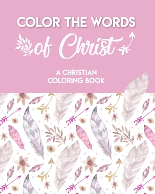 Color The Words Of Christ (A Christian Coloring Book): A Scripture Coloring Book for Adults & Teens - Mathew Hering