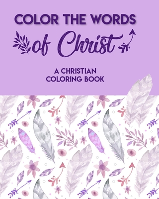 Color The Words Of Christ (A Christian Coloring Book): Christian Coloring Books For Teens - Joan Pater