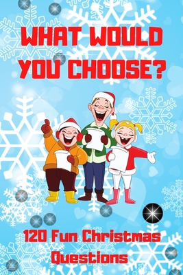 What Would You Choose? 120 Fun Christmas Questions: A Fun Family Activity Book for Boys and Girls Ages 6, 7, 8, 9, 10, 11, and 12 Years Old, Best Chri - Happy Mikula Press