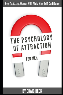 Coperta cărții 'The Psychology Of Attraction For Men: How To Attract Women With Alpha Male Self-Confidence - Craig Beck'