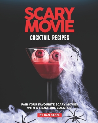 Scary Movie Cocktail Recipes: Pair Your Favourite Scary Movies with A Signature Cocktail! - Dan Babel