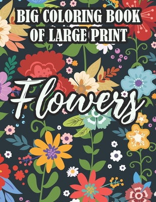 Big Coloring Book Of Large Print Flowers: Coloring Sheets For Seniors With Easy Illustrations Of Flowers, Designs Of Florals To Color - Florence Taylor